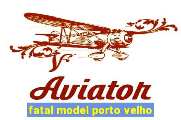 fatal model porto velho